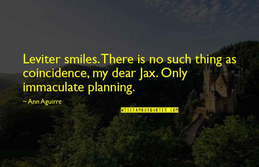 There Is No Coincidence Quotes By Ann Aguirre: Leviter smiles. There is no such thing as There Is No Coincidence Quotes By Ann Aguirre: Leviter smiles. There is no such thing as