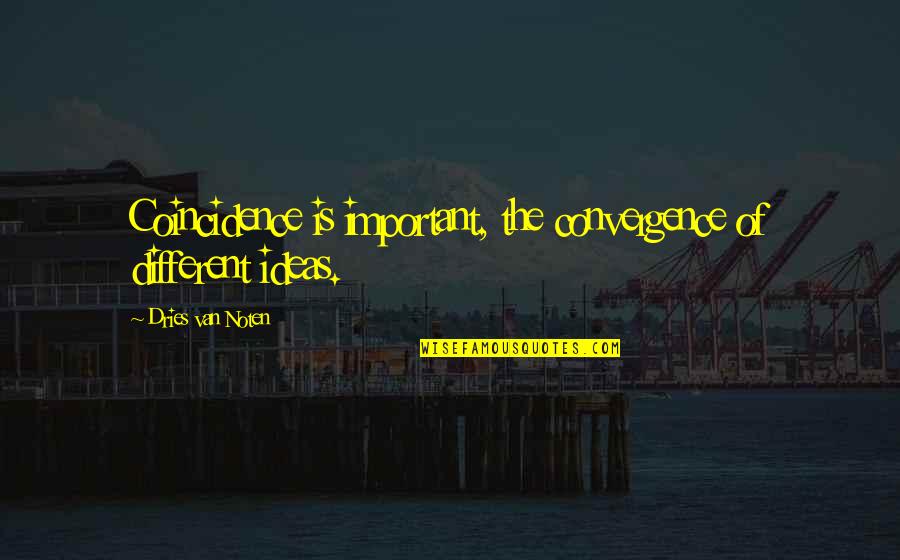 There Is No Coincidence Quotes By Dries Van Noten: Coincidence is important, the convergence of different ideas.