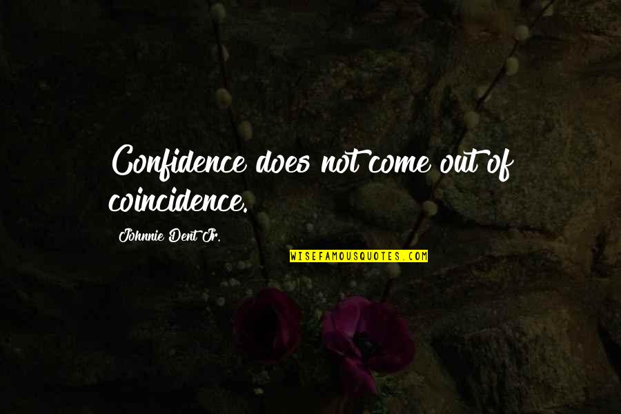 There Is No Coincidence Quotes By Johnnie Dent Jr.: Confidence does not come out of coincidence.