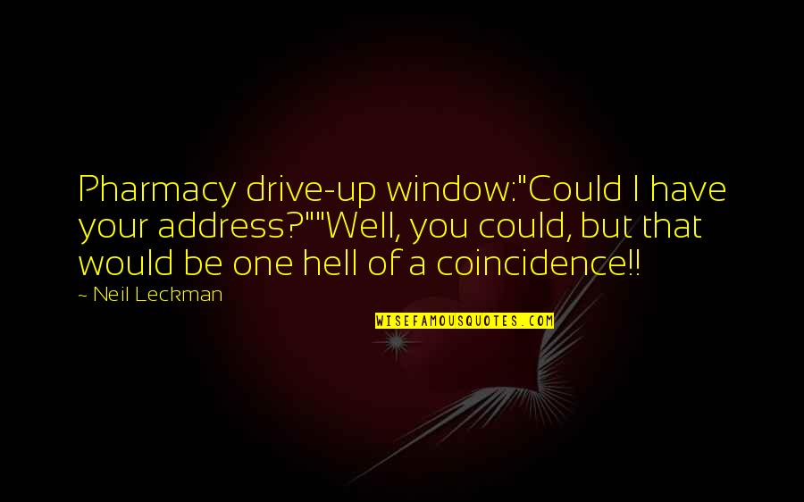 There Is No Coincidence Quotes By Neil Leckman: Pharmacy drive-up window:"Could I have your address?""Well, you There Is No Coincidence Quotes By Neil Leckman: Pharmacy drive-up window:"Could I have your address?""Well, you