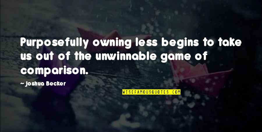 There Is No Comparison Quotes By Joshua Becker: Purposefully owning less begins to take us out