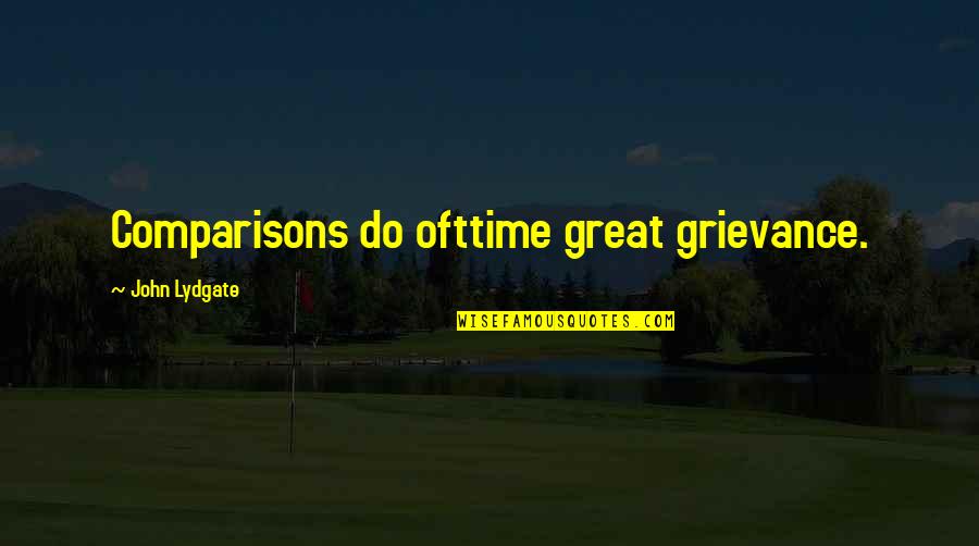 There Is No Comparisons Quotes By John Lydgate: Comparisons do ofttime great grievance.