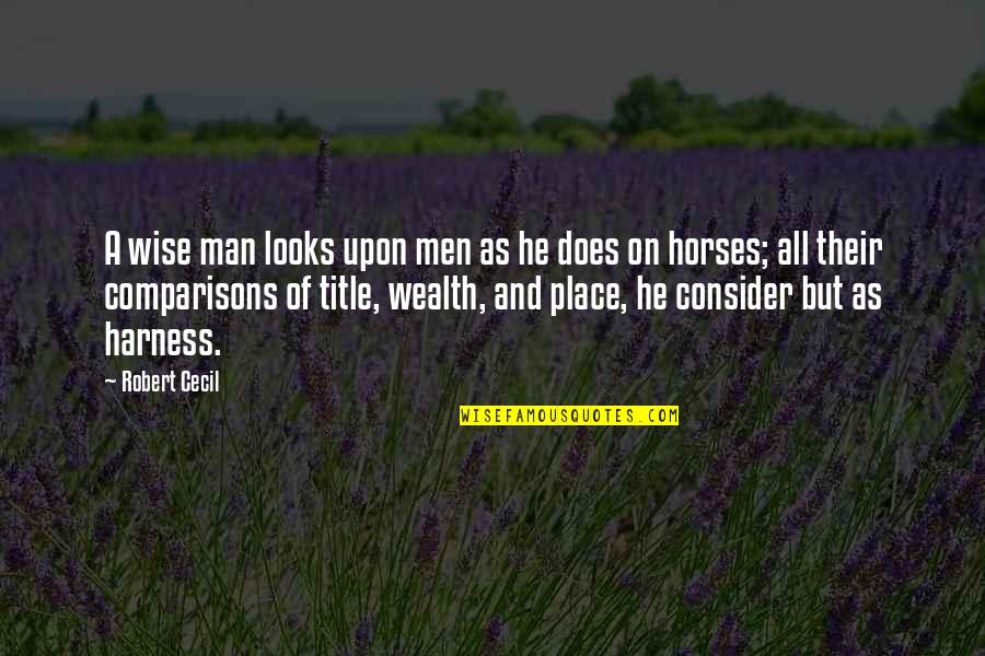 There Is No Comparisons Quotes By Robert Cecil: A wise man looks upon men as he