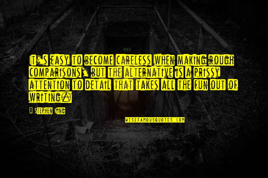 There Is No Comparisons Quotes By Stephen King: It's easy to become careless when making rough