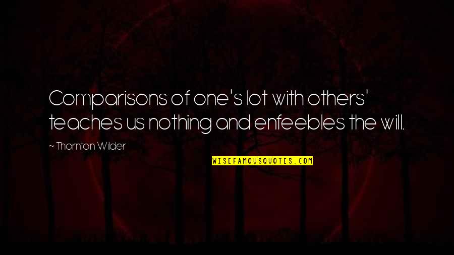 There Is No Comparisons Quotes By Thornton Wilder: Comparisons of one's lot with others' teaches us