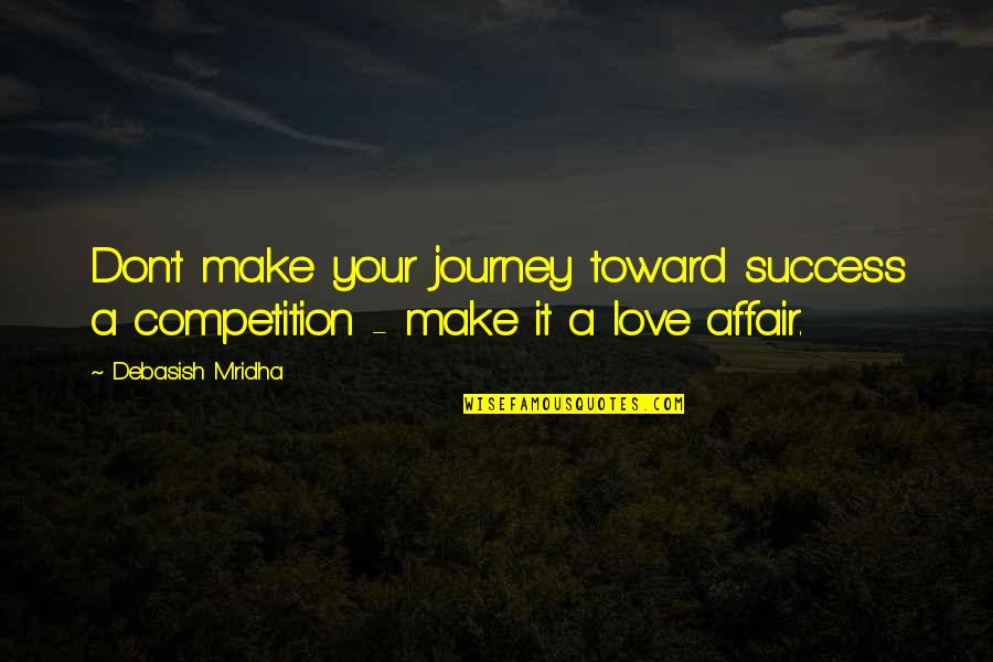 There Is No Competition In Love Quotes By Debasish Mridha: Don't make your journey toward success a competition