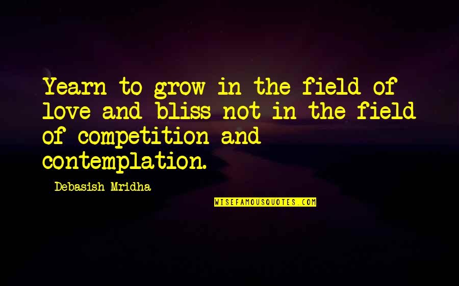 There Is No Competition In Love Quotes By Debasish Mridha: Yearn to grow in the field of love