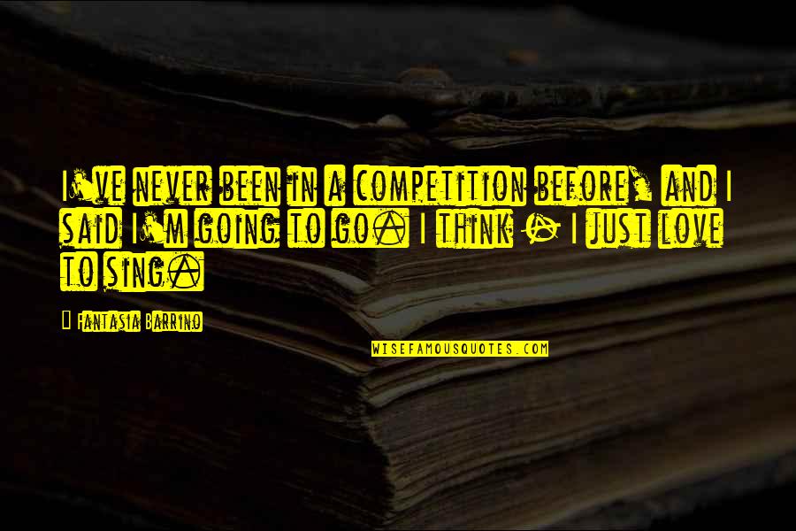 There Is No Competition In Love Quotes By Fantasia Barrino: I've never been in a competition before, and