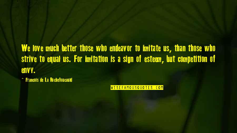 There Is No Competition In Love Quotes By Francois De La Rochefoucauld: We love much better those who endeavor to