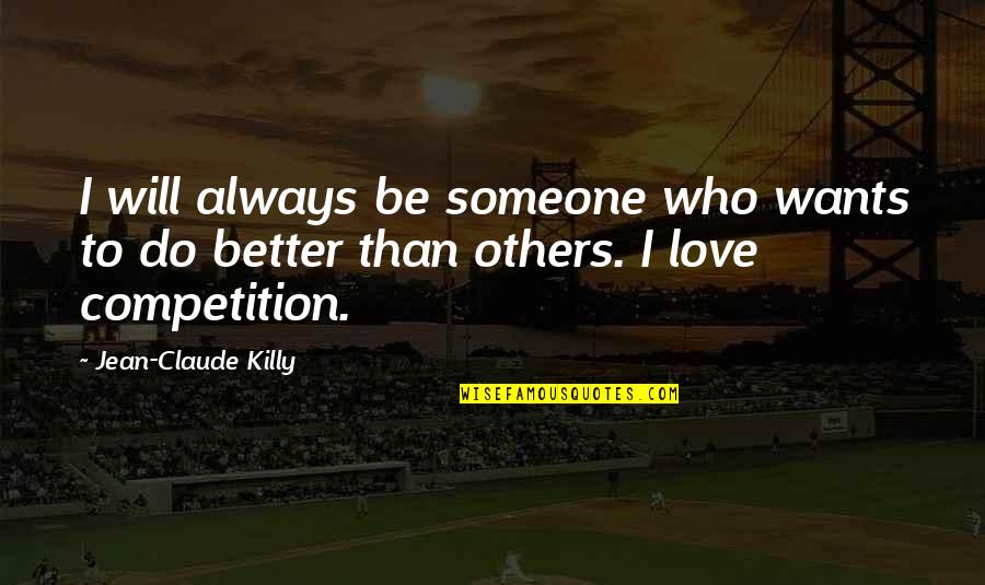 There Is No Competition In Love Quotes By Jean-Claude Killy: I will always be someone who wants to