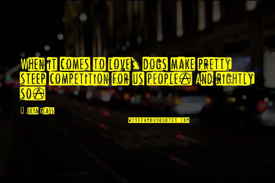 There Is No Competition In Love Quotes By Julia Glass: When it comes to love, dogs make pretty