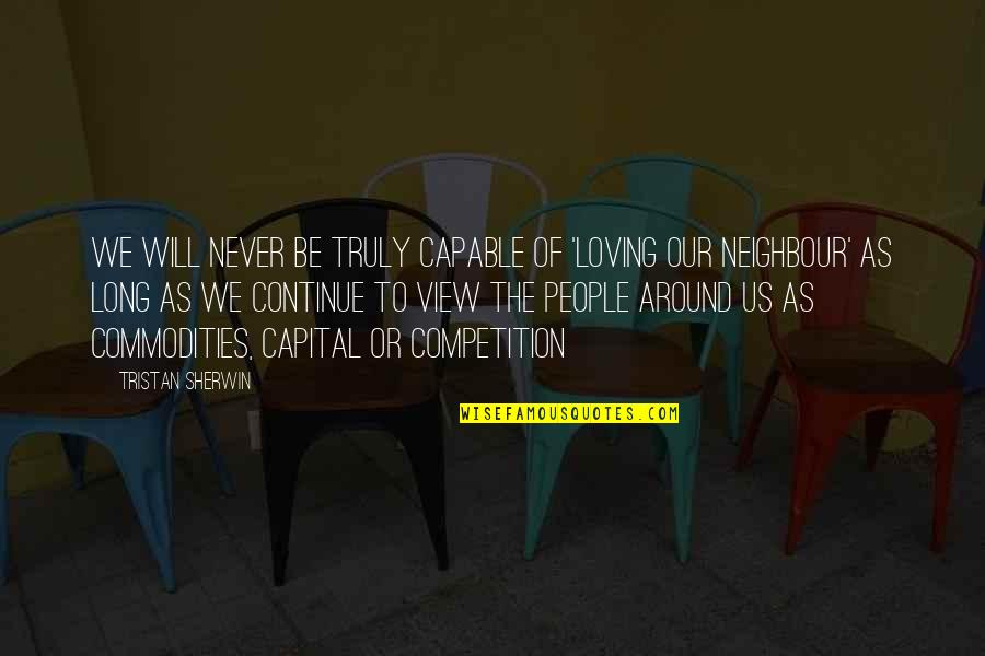 There Is No Competition In Love Quotes By Tristan Sherwin: we will never be truly capable of 'loving