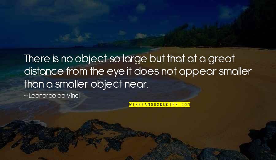 There Is No Distance Quotes By Leonardo Da Vinci: There is no object so large but that