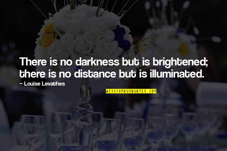 There Is No Distance Quotes By Louise Levathes: There is no darkness but is brightened; there