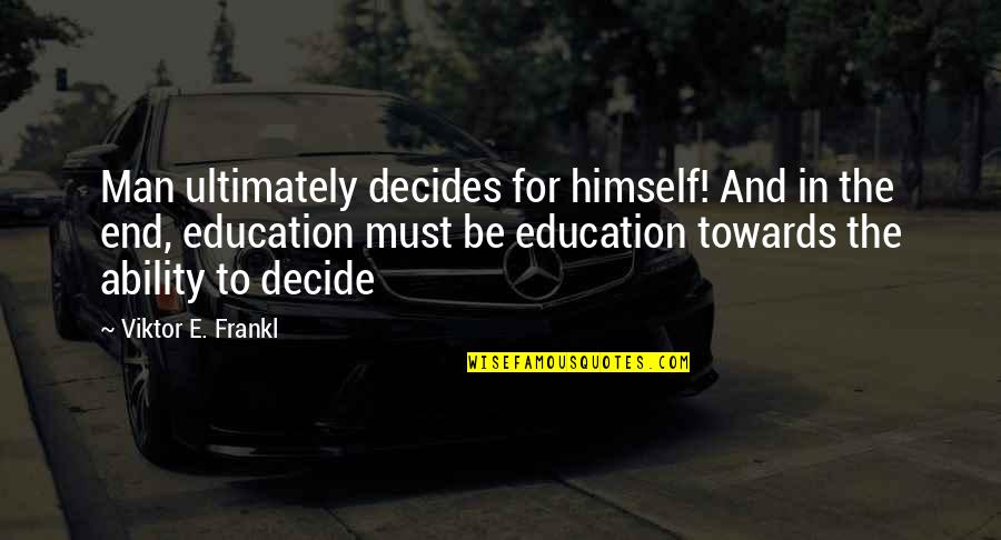 There Is No End To Learning Quotes By Viktor E. Frankl: Man ultimately decides for himself! And in the There Is No End To Learning Quotes By Viktor E. Frankl: Man ultimately decides for himself! And in the