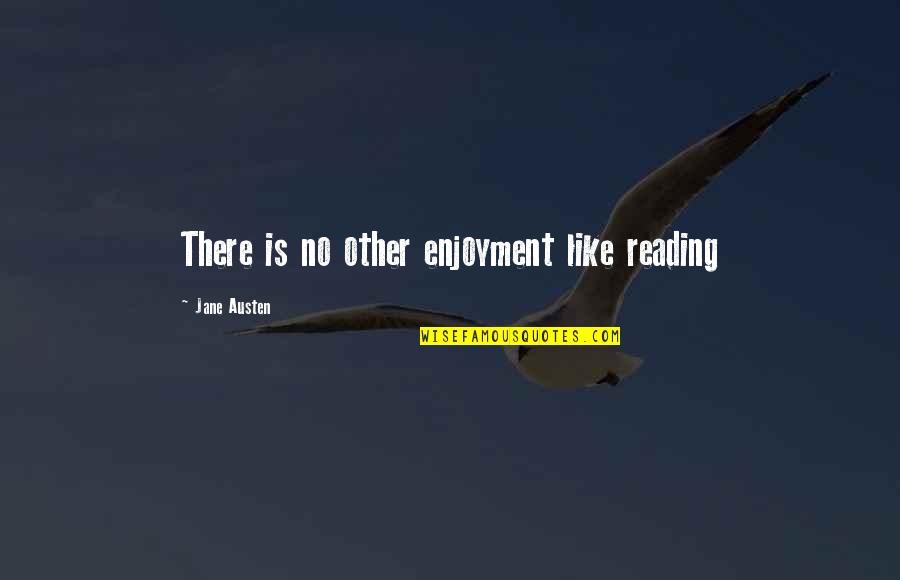 There Is No Enjoyment Like Reading Quotes By Jane Austen: There is no other enjoyment like reading There Is No Enjoyment Like Reading Quotes By Jane Austen: There is no other enjoyment like reading
