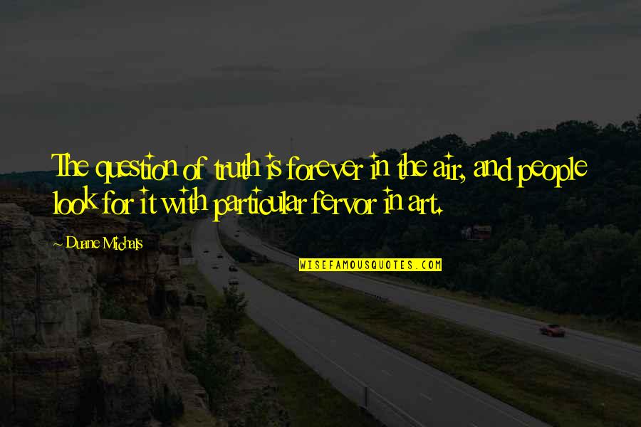 There Is No Forever But Quotes By Duane Michals: The question of truth is forever in the