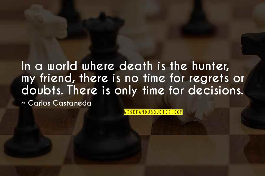 There Is No Friend Quotes By Carlos Castaneda: In a world where death is the hunter,