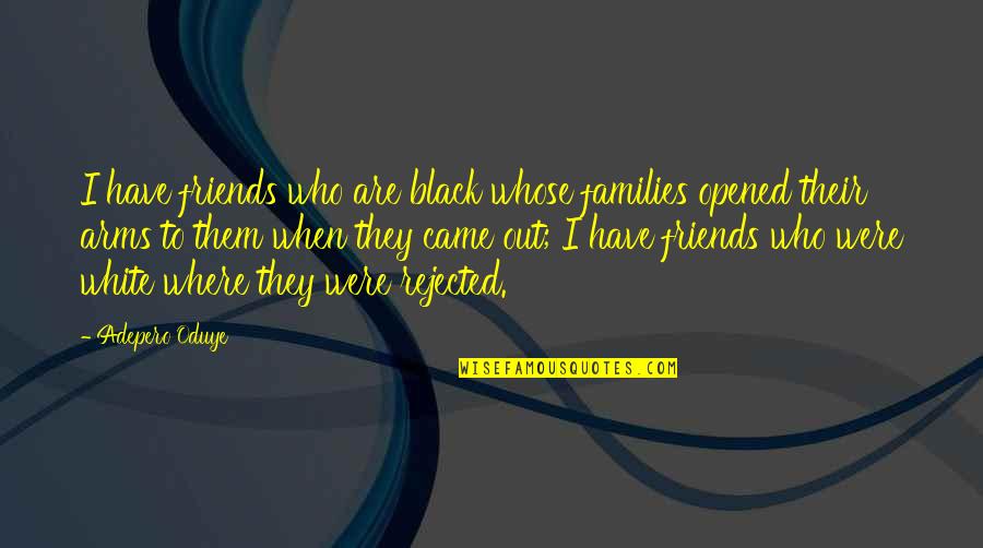 There Is No Friends Quotes By Adepero Oduye: I have friends who are black whose families