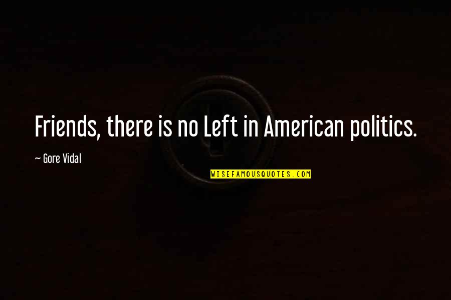There Is No Friends Quotes By Gore Vidal: Friends, there is no Left in American politics.