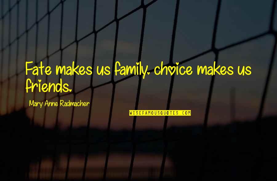 There Is No Friends Quotes By Mary Anne Radmacher: Fate makes us family. choice makes us friends.