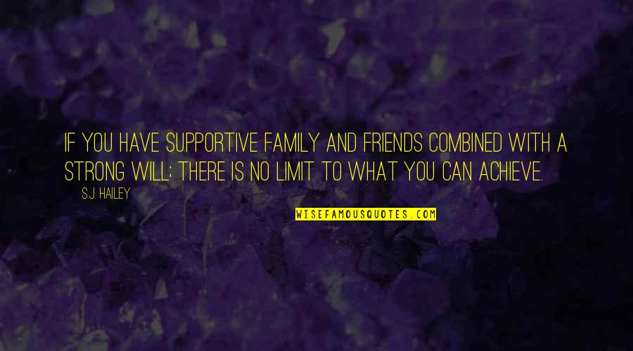 There Is No Friends Quotes By S.J. Hailey: If you have supportive family and friends combined