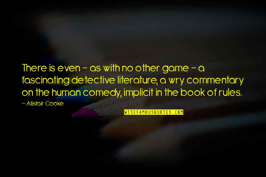 There Is No Game Quotes By Alistair Cooke: There is even - as with no other There Is No Game Quotes By Alistair Cooke: There is even - as with no other