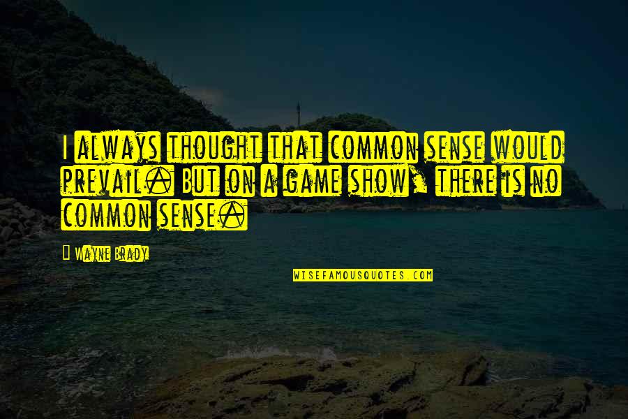 There Is No Game Quotes By Wayne Brady: I always thought that common sense would prevail. There Is No Game Quotes By Wayne Brady: I always thought that common sense would prevail.