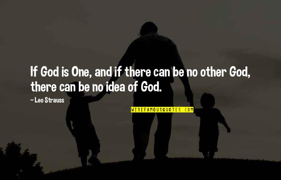 There Is No God Quotes By Leo Strauss: If God is One, and if there can