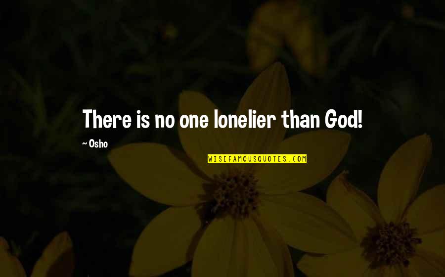 There Is No God Quotes By Osho: There is no one lonelier than God!