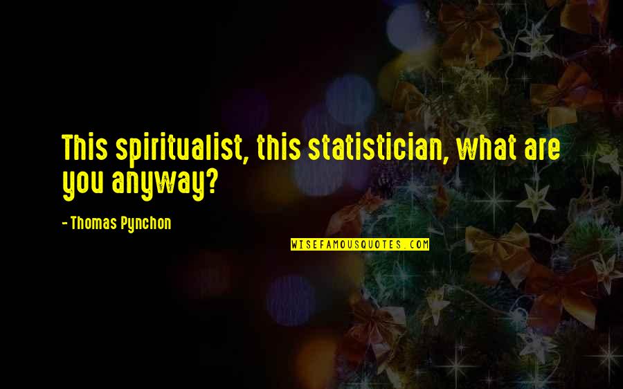 There Is No Gray Area Quotes By Thomas Pynchon: This spiritualist, this statistician, what are you anyway?