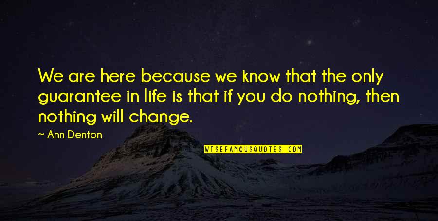 There Is No Guarantee In Life Quotes By Ann Denton: We are here because we know that the