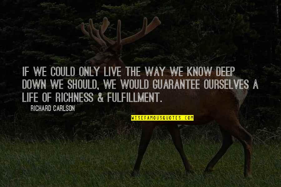 There Is No Guarantee In Life Quotes By Richard Carlson: If we could only live the way we