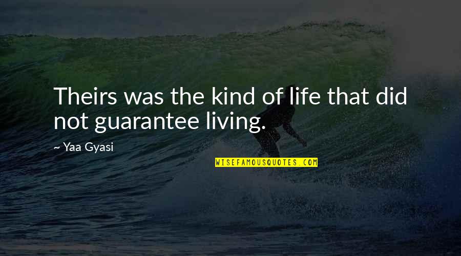 There Is No Guarantee In Life Quotes By Yaa Gyasi: Theirs was the kind of life that did