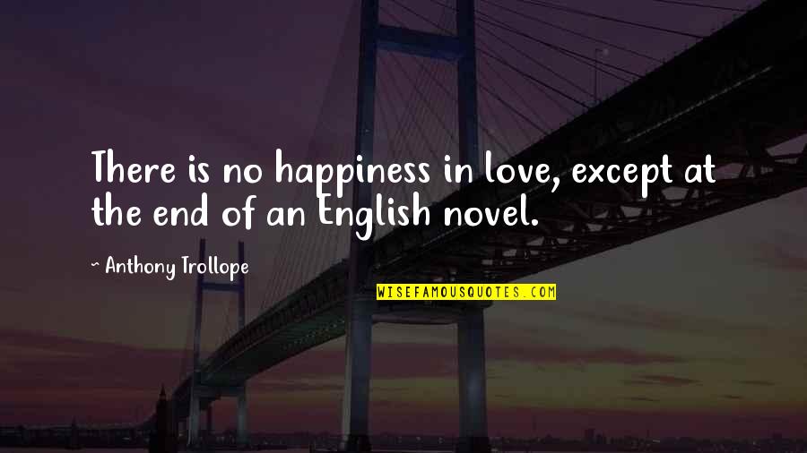 There Is No Happiness Quotes By Anthony Trollope: There is no happiness in love, except at