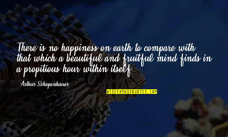 There Is No Happiness Quotes By Arthur Schopenhauer: There is no happiness on earth to compare