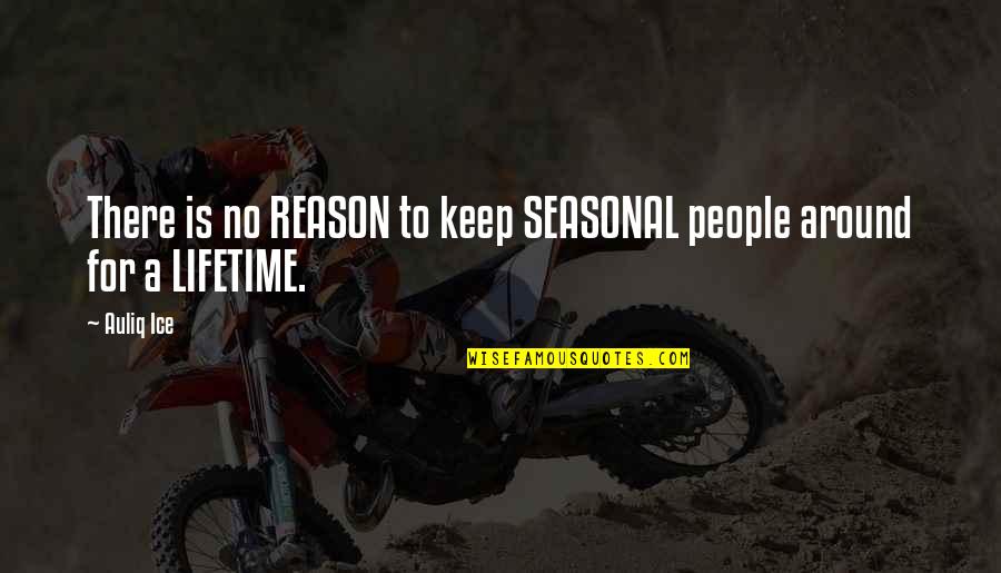 There Is No Happiness Quotes By Auliq Ice: There is no REASON to keep SEASONAL people