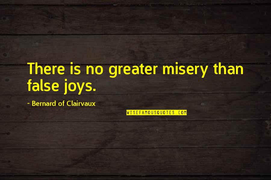 There Is No Happiness Quotes By Bernard Of Clairvaux: There is no greater misery than false joys.