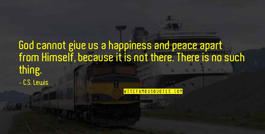 There Is No Happiness Quotes By C.S. Lewis: God cannot give us a happiness and peace