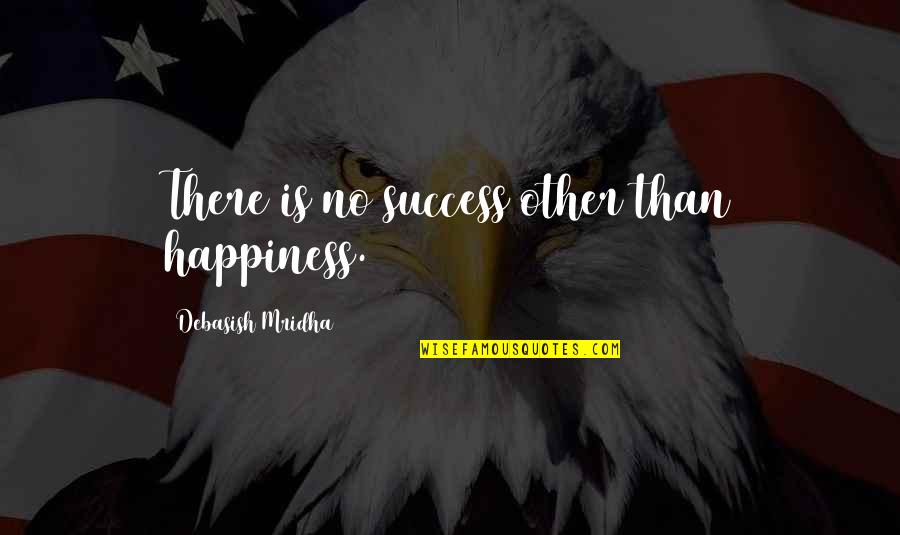 There Is No Happiness Quotes By Debasish Mridha: There is no success other than happiness.