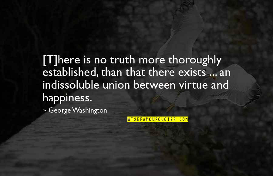 There Is No Happiness Quotes By George Washington: [T]here is no truth more thoroughly established, than