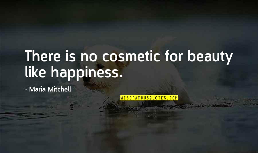 There Is No Happiness Quotes By Maria Mitchell: There is no cosmetic for beauty like happiness.