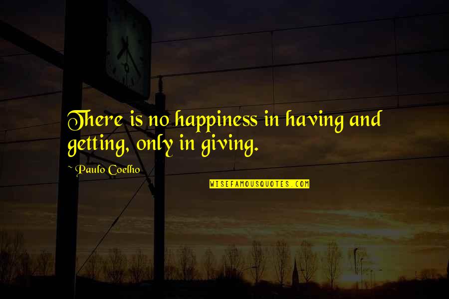 There Is No Happiness Quotes By Paulo Coelho: There is no happiness in having and getting,