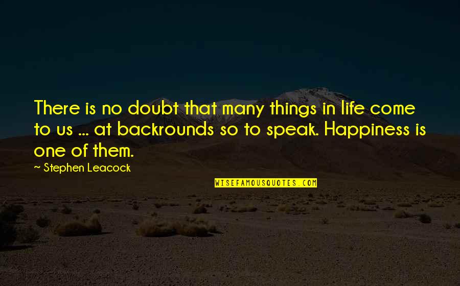 There Is No Happiness Quotes By Stephen Leacock: There is no doubt that many things in