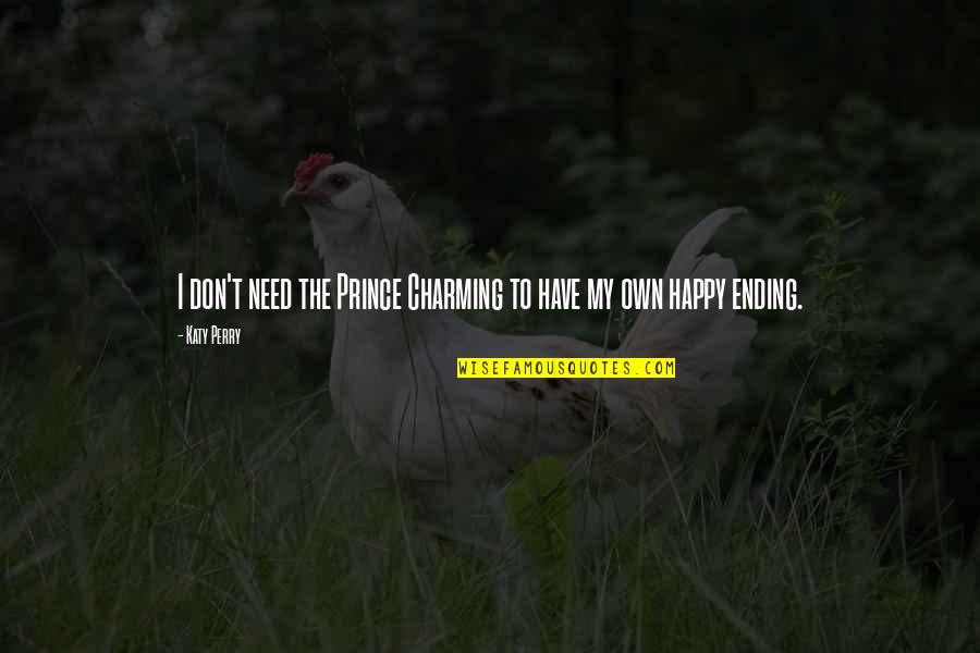 There Is No Happy Ending Quotes By Katy Perry: I don't need the Prince Charming to have