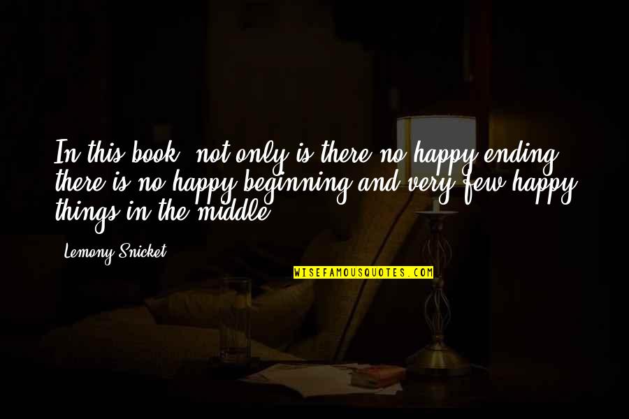 There Is No Happy Ending Quotes By Lemony Snicket: In this book, not only is there no