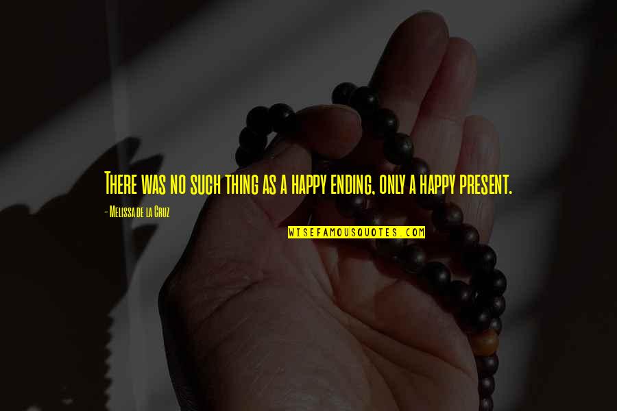 There Is No Happy Ending Quotes By Melissa De La Cruz: There was no such thing as a happy