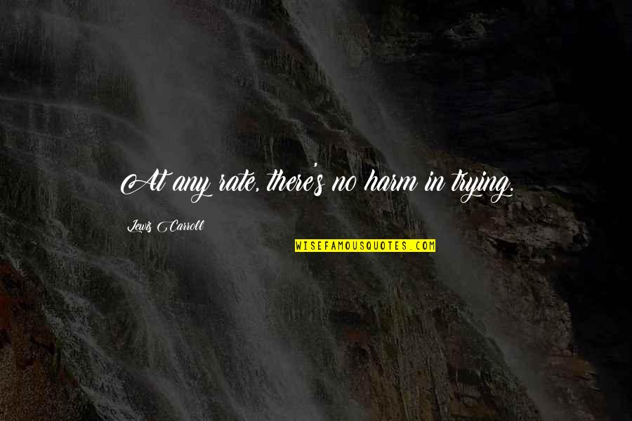 There Is No Harm In Trying Quotes By Lewis Carroll: At any rate, there's no harm in trying. There Is No Harm In Trying Quotes By Lewis Carroll: At any rate, there's no harm in trying.