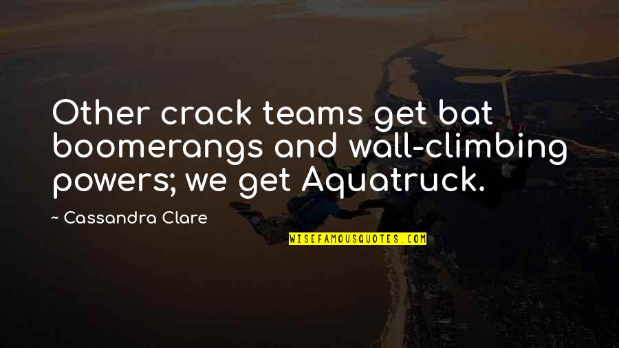 There Is No I In Team Funny Quotes By Cassandra Clare: Other crack teams get bat boomerangs and wall-climbing