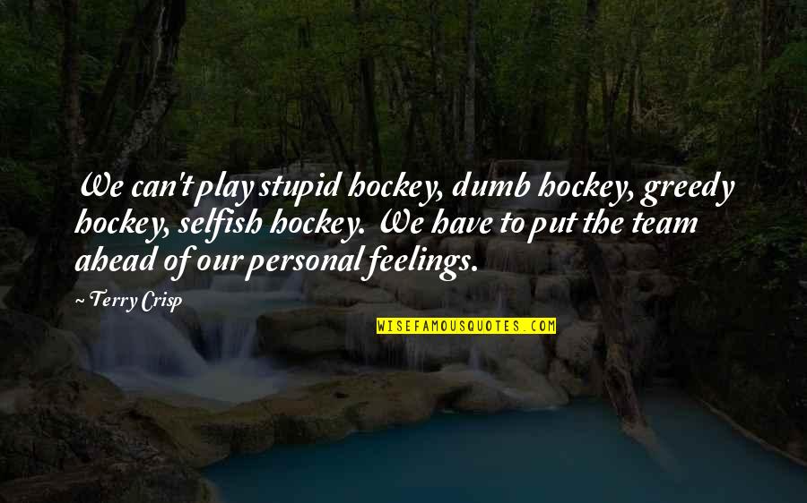 There Is No I In Team Funny Quotes By Terry Crisp: We can't play stupid hockey, dumb hockey, greedy